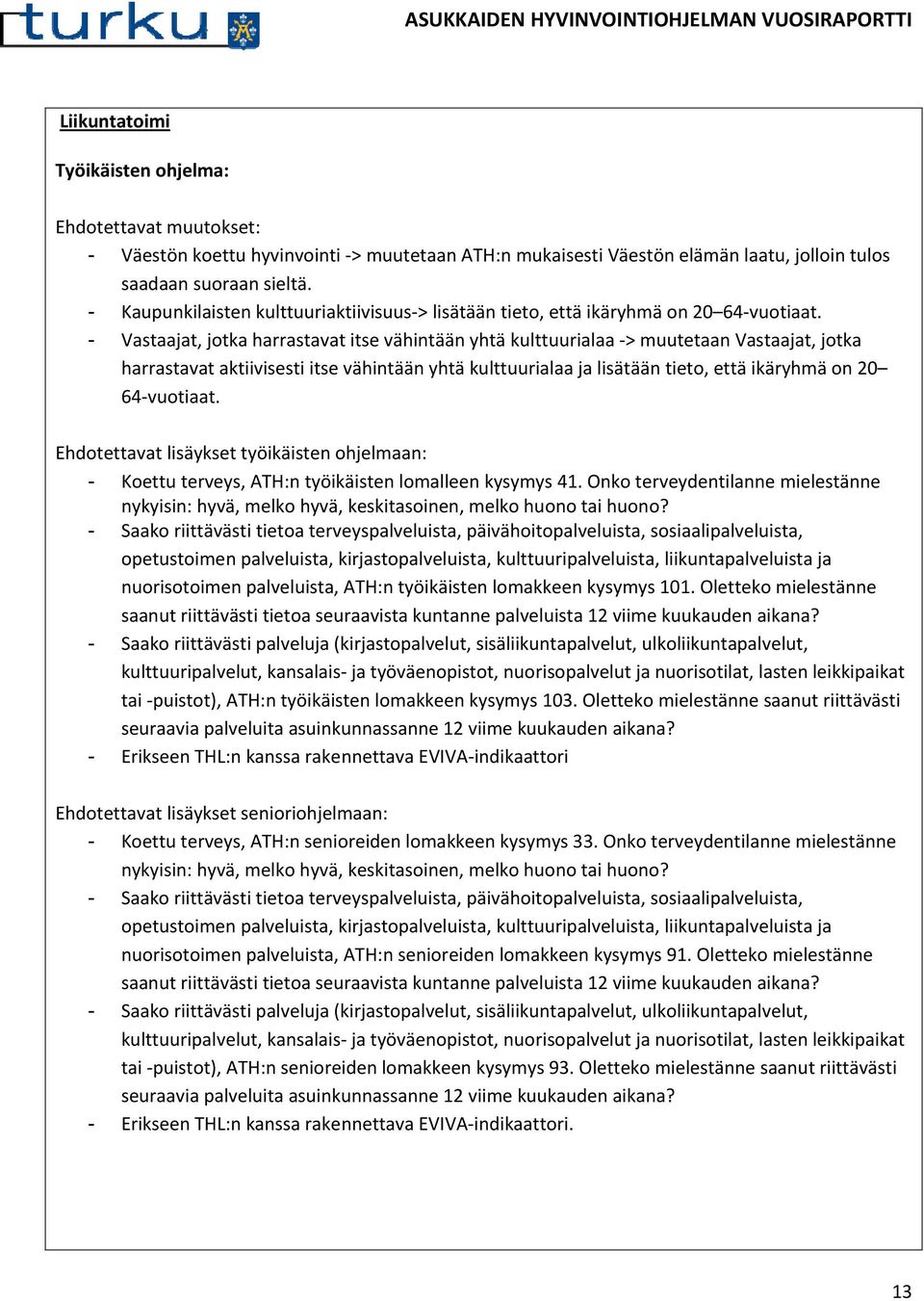 - Vastaajat, jotka harrastavat itse vähintään yhtä kulttuurialaa -> muutetaan Vastaajat, jotka harrastavat aktiivisesti itse vähintään yhtä kulttuurialaa ja lisätään tieto, että ikäryhmä on 20