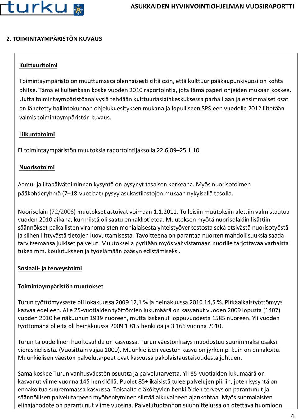 Uutta toimintaympäristöanalyysiä tehdään kulttuuriasiainkeskuksessa parhaillaan ja ensimmäiset osat on lähetetty hallintokunnan ohjelukuesityksen mukana ja lopulliseen SPS:een vuodelle 2012 liitetään