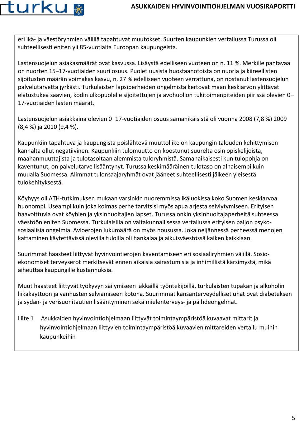 Puolet uusista huostaanotoista on nuoria ja kiireellisten sijoitusten määrän voimakas kasvu, n. 27 % edelliseen vuoteen verrattuna, on nostanut lastensuojelun palvelutarvetta jyrkästi.