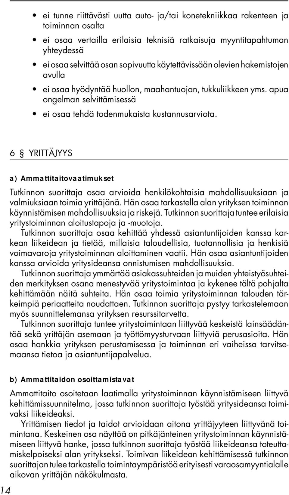 6 YRITTÄJYYS a) Ammattitaitovaatimukset Tutkinnon suorittaja osaa arvioida henkilökohtaisia mahdollisuuksiaan ja valmiuksiaan toimia yrittäjänä.