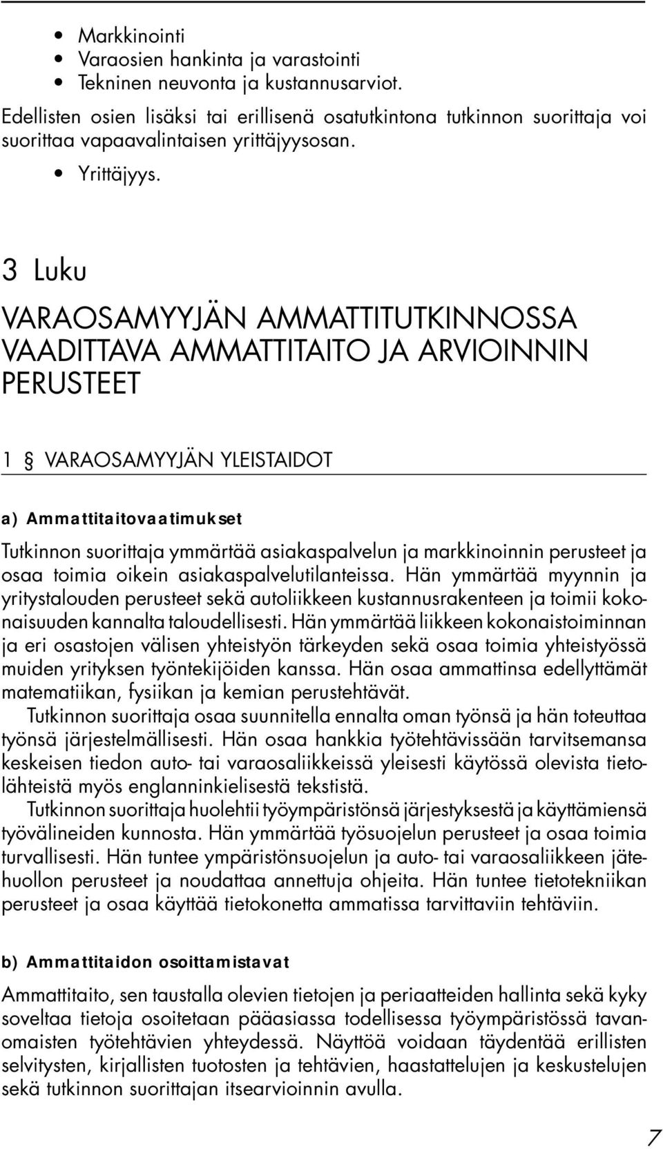 3 Luku VARAOSAMYYJÄN AMMATTITUTKINNOSSA VAADITTAVA AMMATTITAITO JA ARVIOINNIN PERUSTEET 1 VARAOSAMYYJÄN YLEISTAIDOT a) Ammattitaitovaatimukset Tutkinnon suorittaja ymmärtää asiakaspalvelun ja