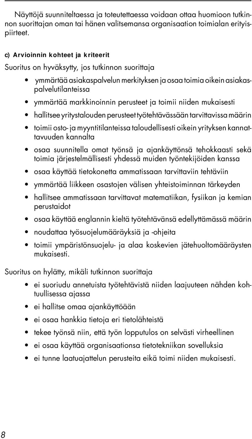 perusteet ja toimii niiden mukaisesti hallitsee yritystalouden perusteet työtehtävässään tarvittavissa määrin toimii osto- ja myyntitilanteissa taloudellisesti oikein yrityksen kannattavuuden