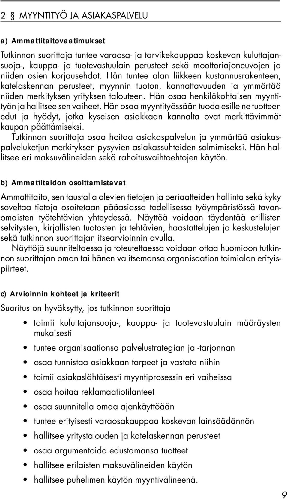 Hän tuntee alan liikkeen kustannusrakenteen, katelaskennan perusteet, myynnin tuoton, kannattavuuden ja ymmärtää niiden merkityksen yrityksen talouteen.