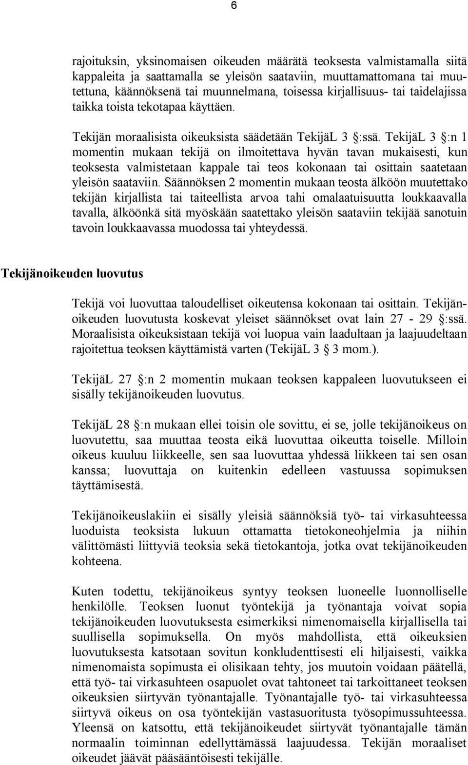 TekijäL 3 :n 1 momentin mukaan tekijä on ilmoitettava hyvän tavan mukaisesti, kun teoksesta valmistetaan kappale tai teos kokonaan tai osittain saatetaan yleisön saataviin.