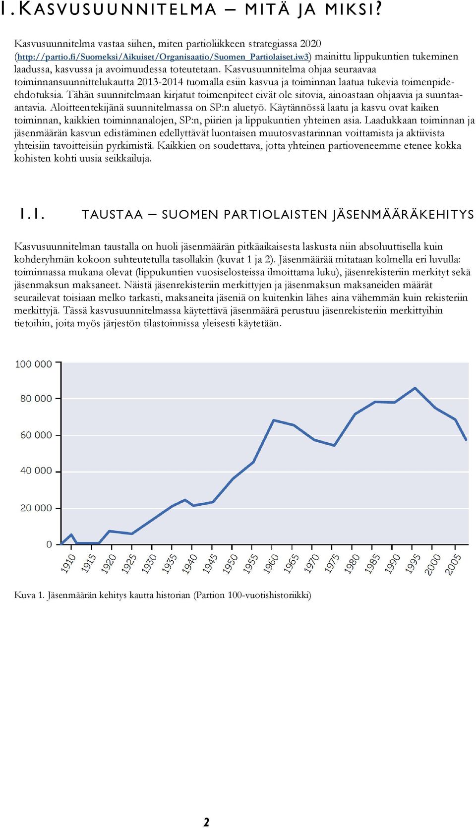 Kasvusuunnitelma ohjaa seuraavaa toiminnansuunnittelukautta 2013-2014 tuomalla esiin kasvua ja toiminnan laatua tukevia toimenpideehdotuksia.