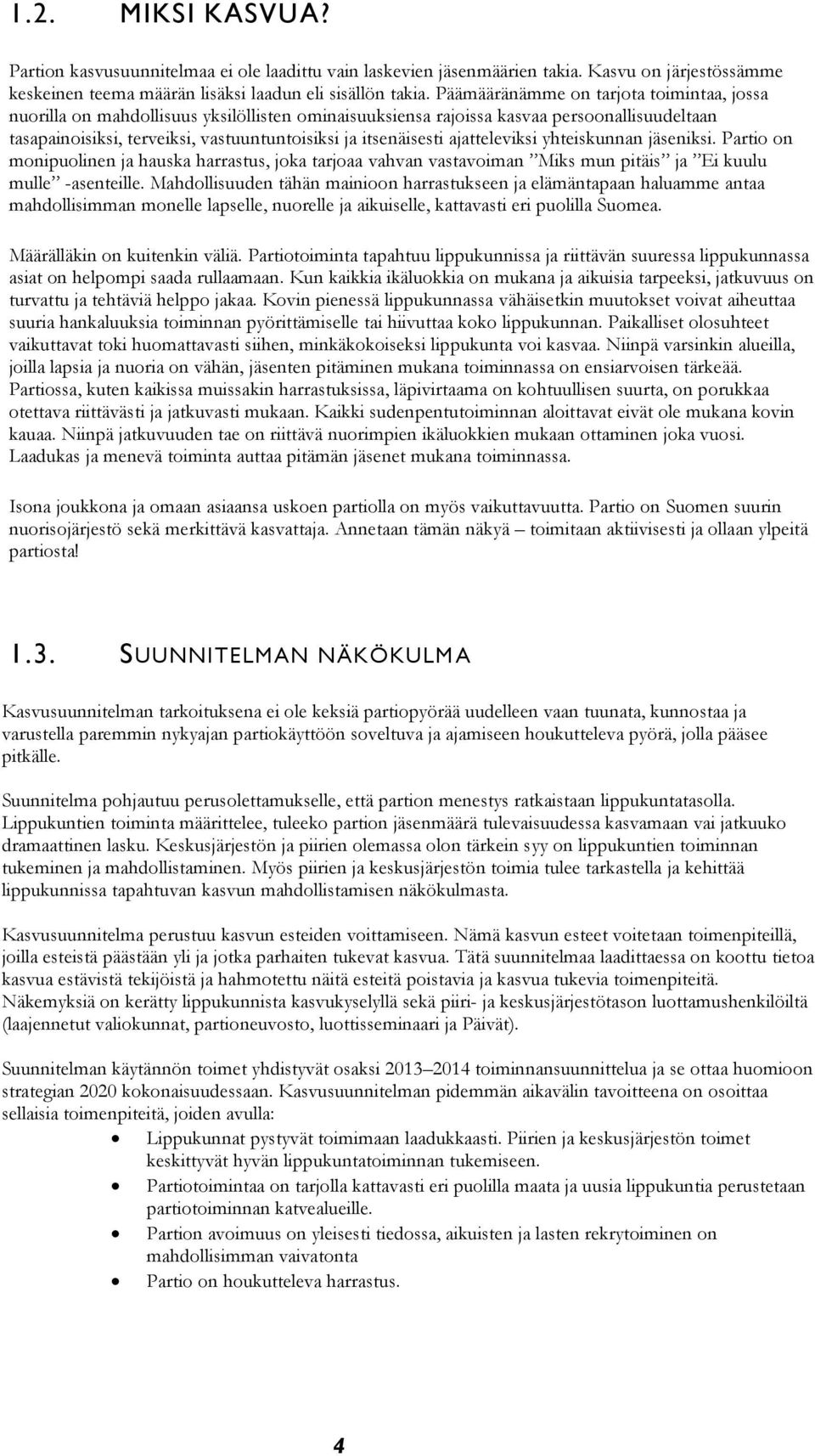 ajatteleviksi yhteiskunnan jäseniksi. Partio on monipuolinen ja hauska harrastus, joka tarjoaa vahvan vastavoiman Miks mun pitäis ja Ei kuulu mulle -asenteille.