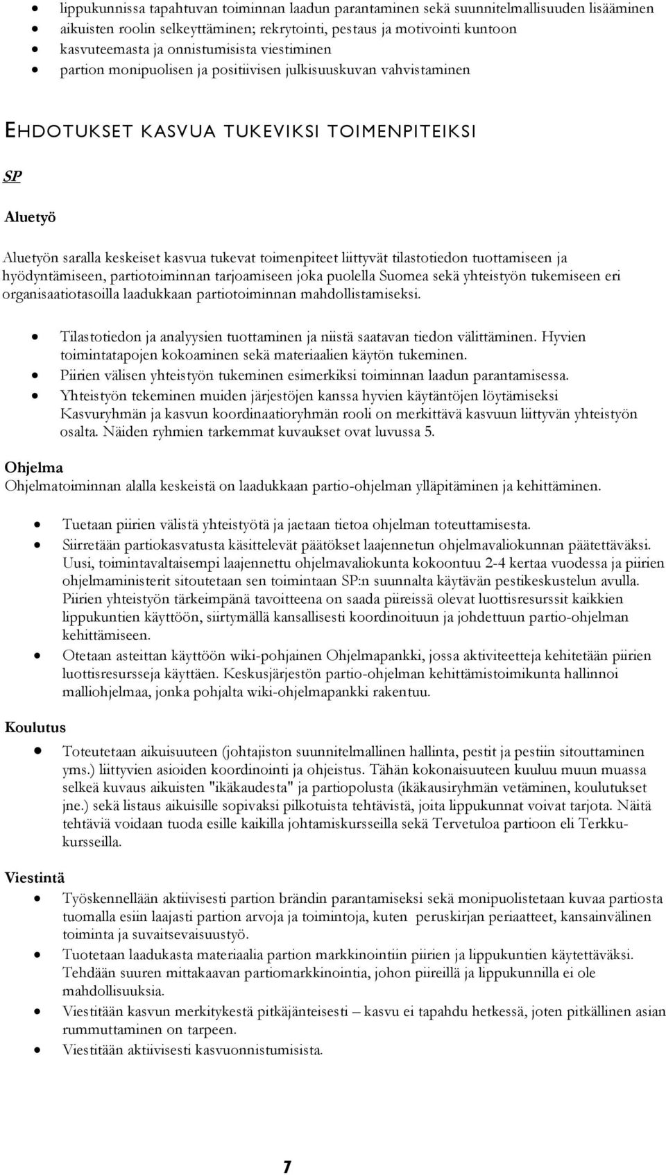 tilastotiedon tuottamiseen ja hyödyntämiseen, partiotoiminnan tarjoamiseen joka puolella Suomea sekä yhteistyön tukemiseen eri organisaatiotasoilla laadukkaan partiotoiminnan mahdollistamiseksi.