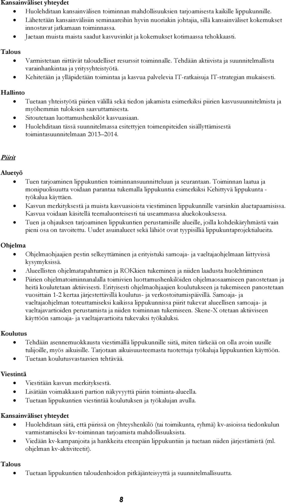 Jaetaan muista maista saadut kasvuvinkit ja kokemukset kotimaassa tehokkaasti. Talous Varmistetaan riittävät taloudelliset resurssit toiminnalle.