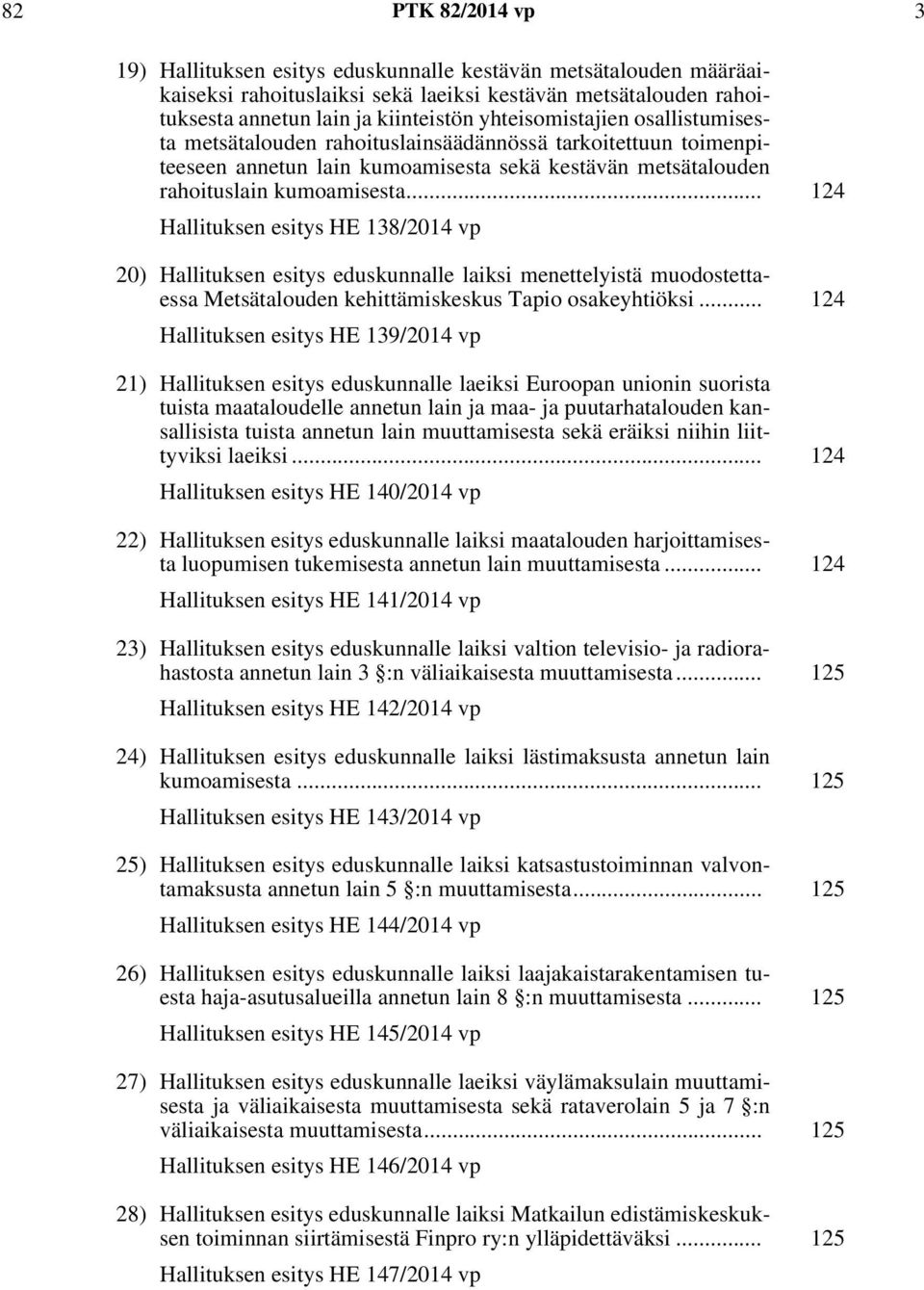 .. 124 Hallituksen esitys HE 138/2014 vp 20) Hallituksen esitys eduskunnalle laiksi menettelyistä muodostettaessa Metsätalouden kehittämiskeskus Tapio osakeyhtiöksi.