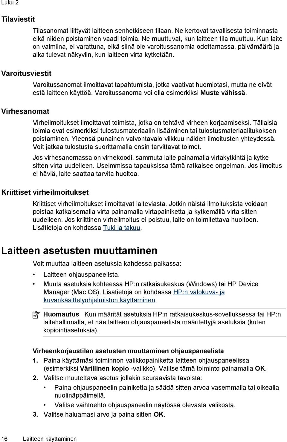 Varoitusviestit Varoitussanomat ilmoittavat tapahtumista, jotka vaativat huomiotasi, mutta ne eivät estä laitteen käyttöä. Varoitussanoma voi olla esimerkiksi Muste vähissä.