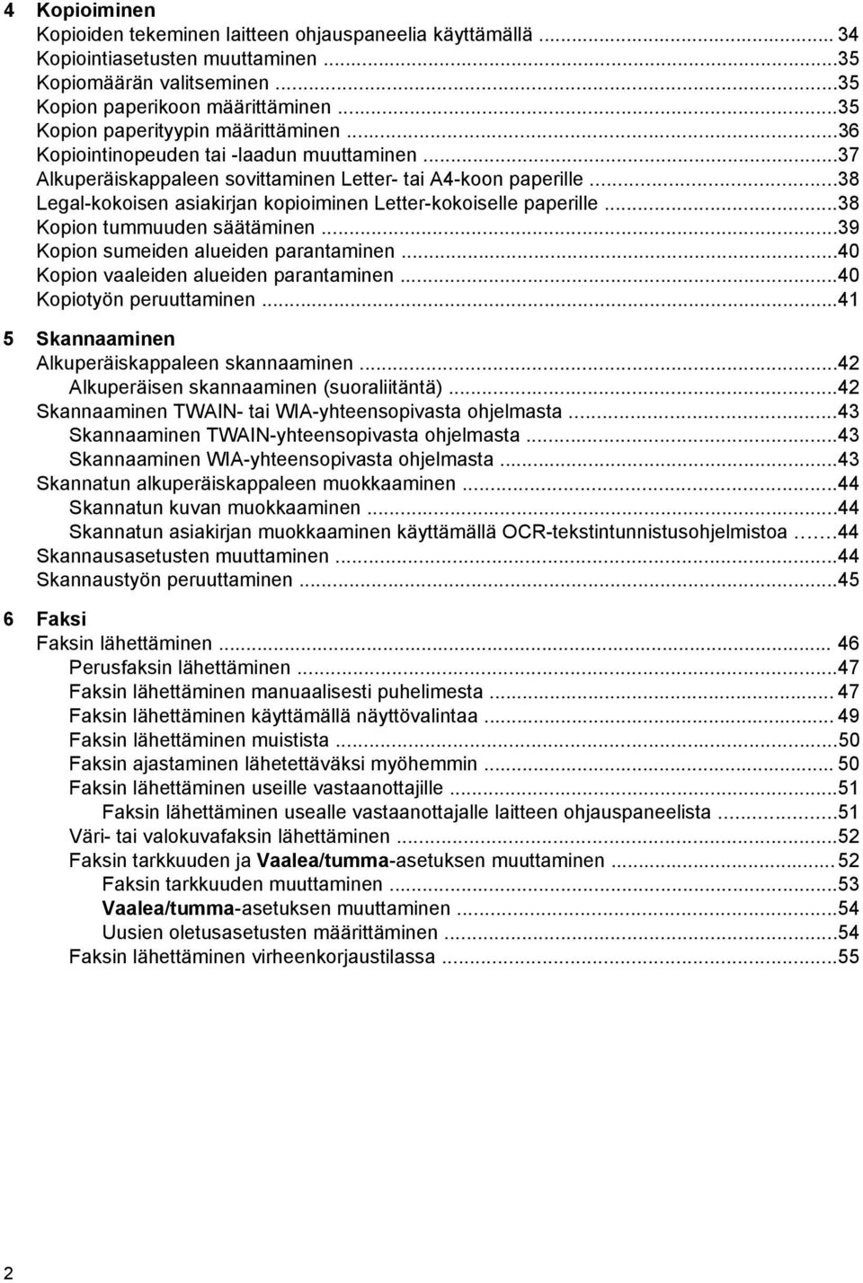 ..38 Legal-kokoisen asiakirjan kopioiminen Letter-kokoiselle paperille...38 Kopion tummuuden säätäminen...39 Kopion sumeiden alueiden parantaminen...40 Kopion vaaleiden alueiden parantaminen.