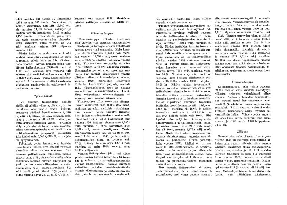 Hintasuhteiden parantumi sen takia maataloustuotteiden yhteenlas kettu vientiarvo viime vuonna oli 747 milj. markkaa vastaten 668 miljoonaa vuonna 1936.