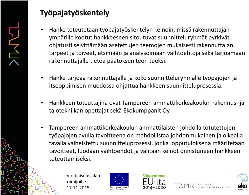 Hanke tarjoaa rakennuttajalle ja koko suunnitteluryhmälle työpajojen ja itseoppimisen muodossa ohjattua hankkeen suunnitteluprosessia.