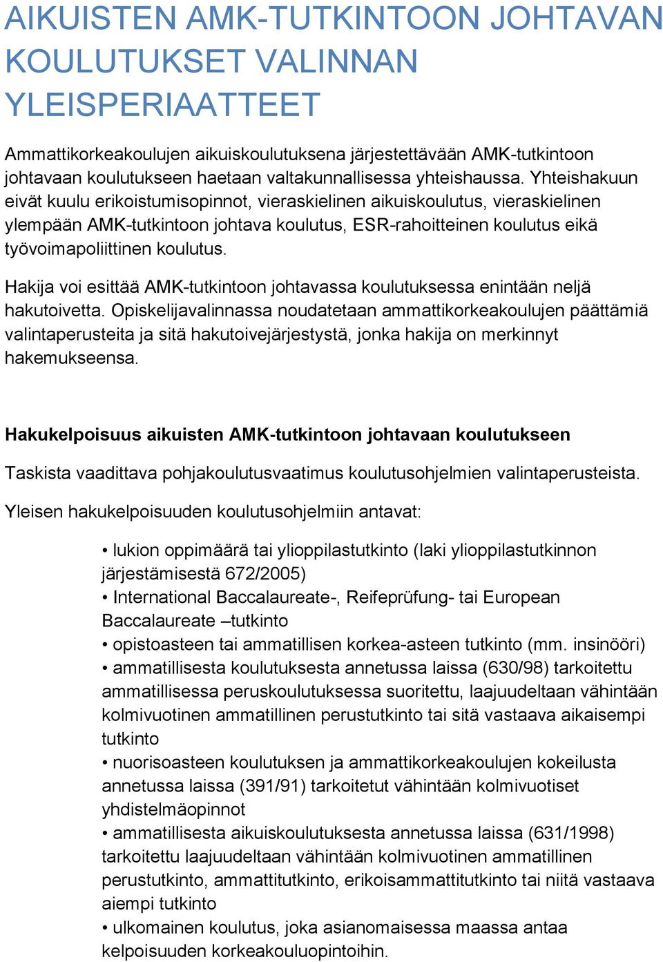 Yhteishakuun eivät kuulu erikoistumisopinnot, vieraskielinen aikuiskoulutus, vieraskielinen ylempään AMK-tutkintoon johtava koulutus, ESR-rahoitteinen koulutus eikä työvoimapoliittinen koulutus.