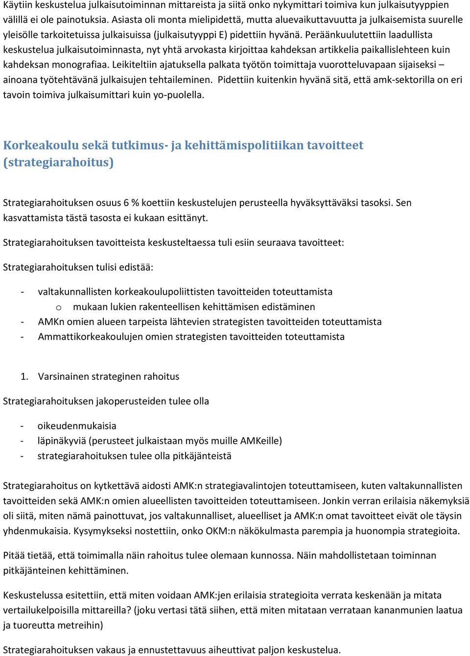 Peräänkuulutettiin laadullista keskustelua julkaisutoiminnasta, nyt yhtä arvokasta kirjoittaa kahdeksan artikkelia paikallislehteen kuin kahdeksan monografiaa.