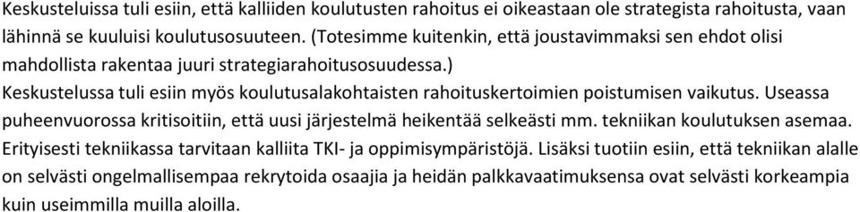 ) Keskustelussa tuli esiin myös koulutusalakohtaisten rahoituskertoimien poistumisen vaikutus. Useassa puheenvuorossa kritisoitiin, että uusi järjestelmä heikentää selkeästi mm.