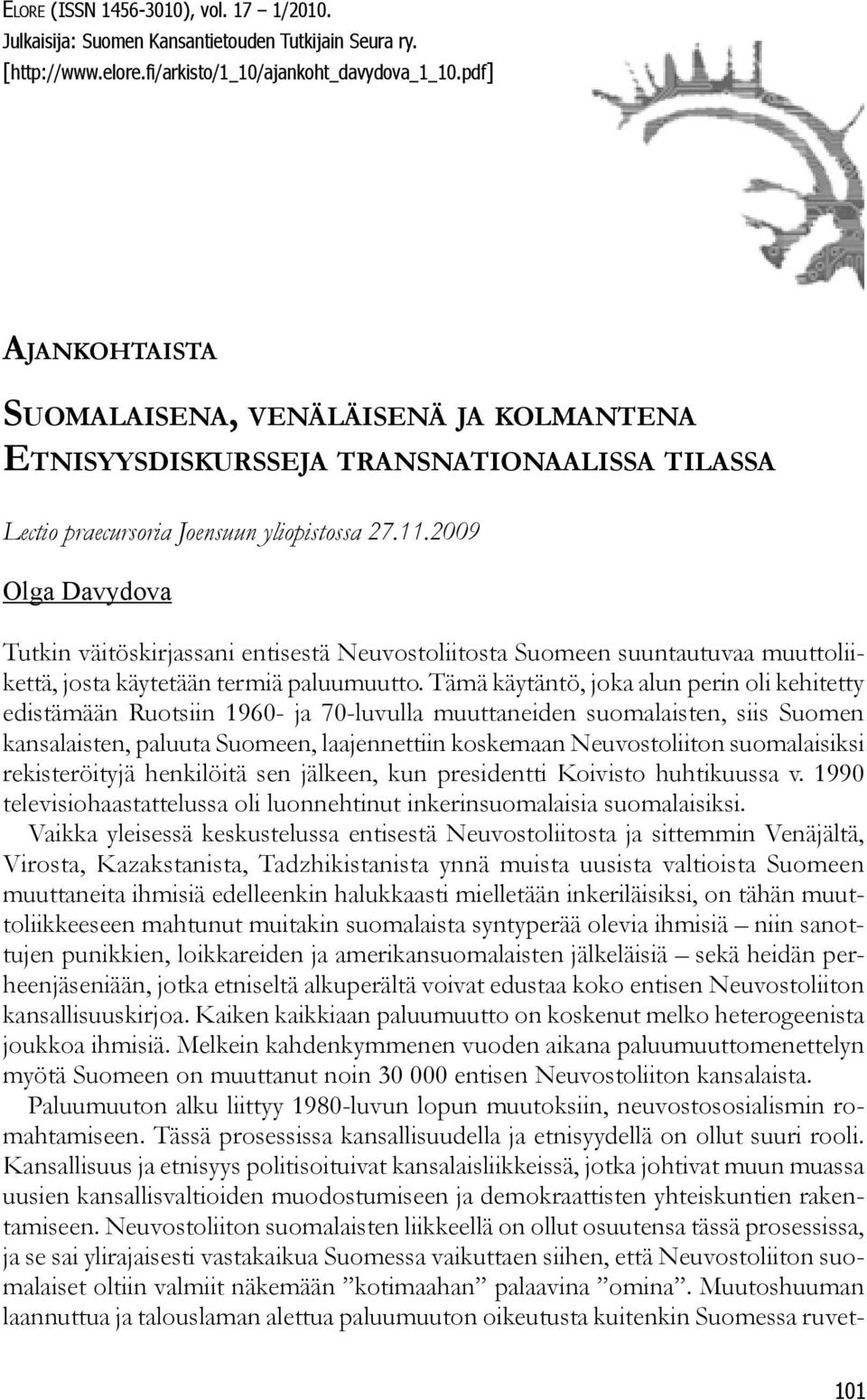 2009 Olga Davydova Tutkin väitöskirjassani entisestä Neuvostoliitosta Suomeen suuntautuvaa muuttoliikettä, josta käytetään termiä paluumuutto.