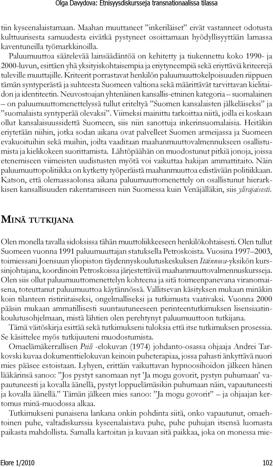 Kriteerit porrastavat henkilön paluumuuttokelpoisuuden riippuen tämän syntyperästä ja suhteesta Suomeen valtiona sekä määrittävät tarvittavan kielitaidon ja identiteetin.