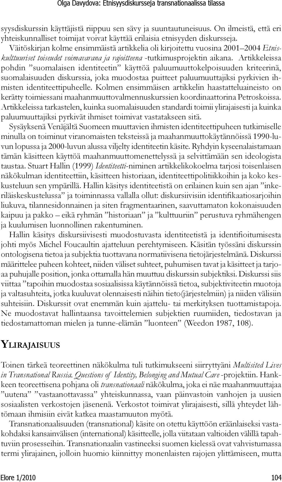 Artikkeleissa pohdin suomalaisen identiteetin käyttöä paluumuuttokelpoisuuden kriteerinä, suomalaisuuden diskurssia, joka muodostaa puitteet paluumuuttajiksi pyrkivien ihmisten identiteettipuheelle.