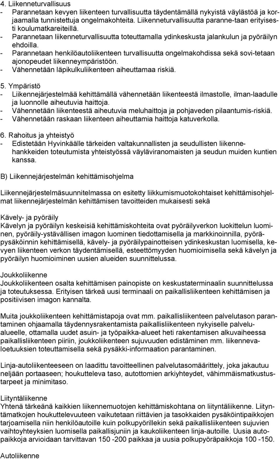 - Parannetaan henkilöautoliikenteen turvallisuutta ongelmakohdissa sekä sovi-tetaan ajonopeudet liikenneympäristöön. - Vähennetään läpikulkuliikenteen aiheuttamaa riskiä. 5.