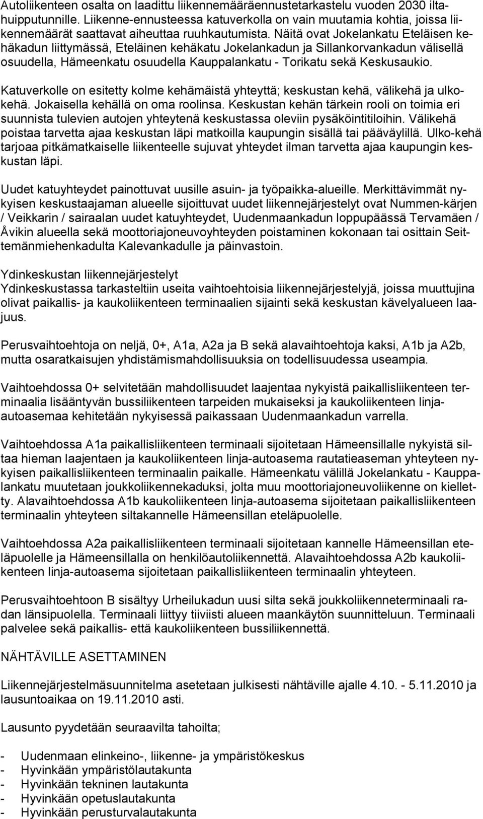 Näitä ovat Jokelankatu Eteläisen kehäkadun liittymässä, Eteläinen kehäkatu Jokelankadun ja Sillankorvankadun välisellä osuudella, Hämeenkatu osuudella Kauppalankatu - Torikatu sekä Keskusaukio.