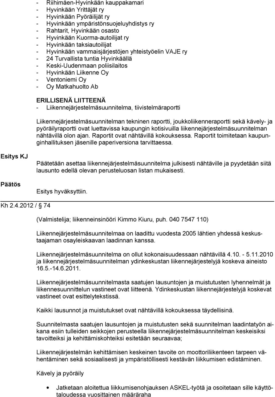 Matkahuolto Ab ERILLISENÄ LIITTEENÄ - Liikennejärjestelmäsuunnitelma, tiivistelmäraportti Liikennejärjestelmäsuunnitelman tekninen raportti, joukkoliikenneraportti sekä kävely- ja pyöräilyraportti