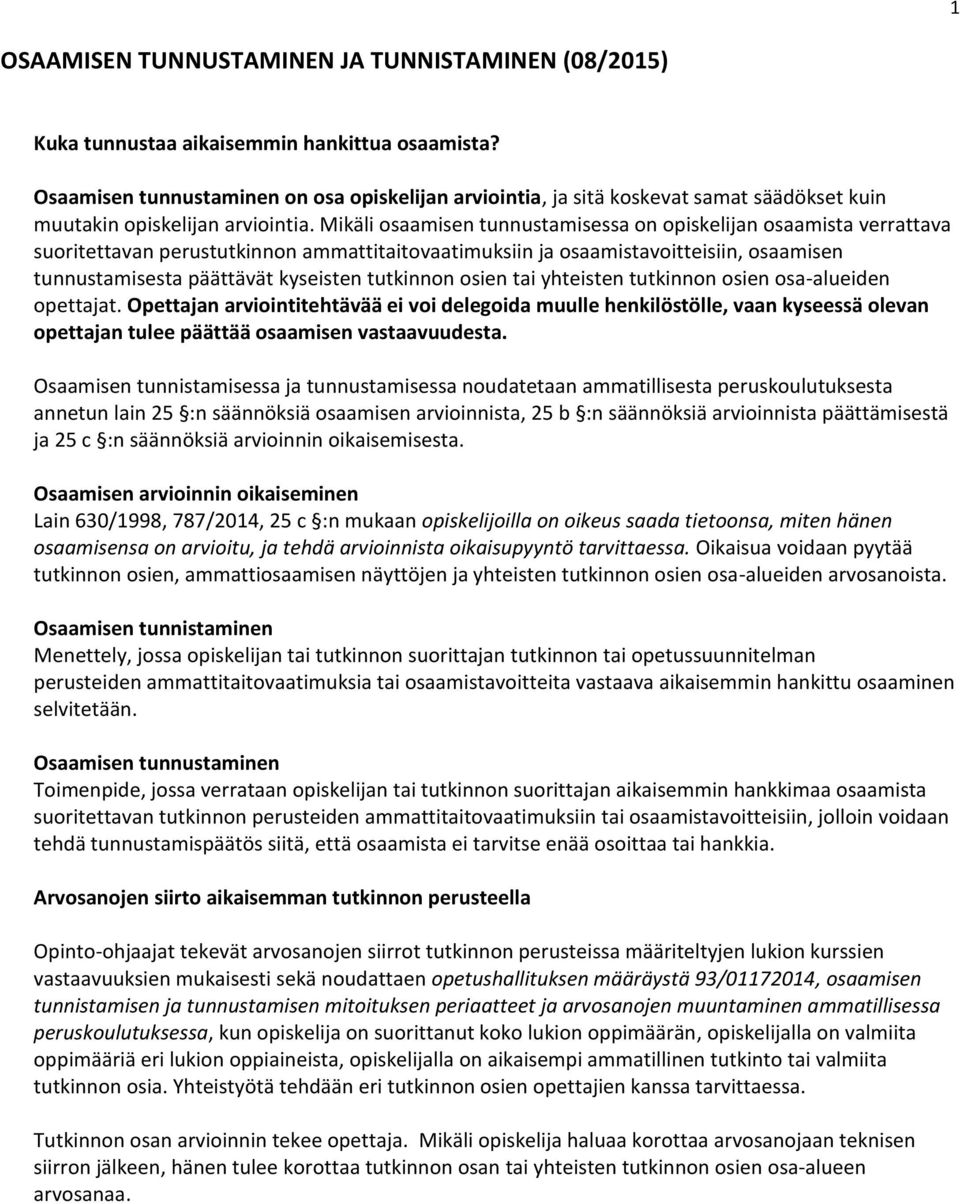 Mikäli osaamisen tunnustamisessa on opiskelijan osaamista verrattava suoritettavan perustutkinnon ammattitaitovaatimuksiin ja osaamistavoitteisiin, osaamisen tunnustamisesta päättävät kyseisten