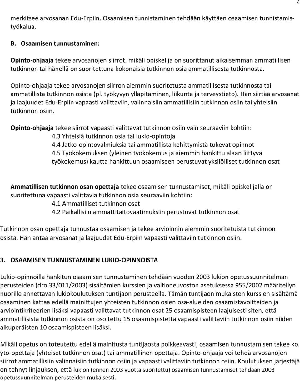 ammatillisesta tutkinnosta. Opinto-ohjaaja tekee arvosanojen siirron aiemmin suoritetusta ammatillisesta tutkinnosta tai ammatillista tutkinnon osista (pl.