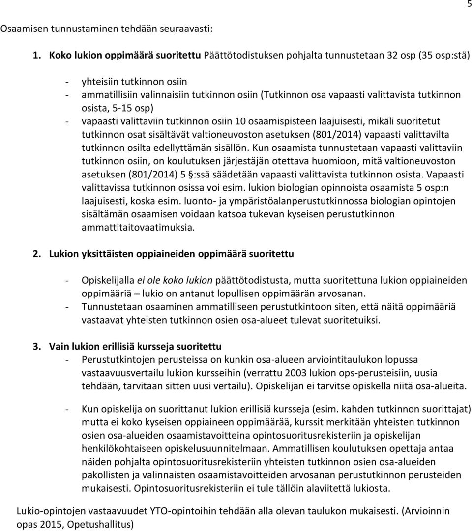 valittavista tutkinnon osista, 5-15 osp) - vapaasti valittaviin tutkinnon osiin 10 osaamispisteen laajuisesti, mikäli suoritetut tutkinnon osat sisältävät valtioneuvoston asetuksen (801/2014)
