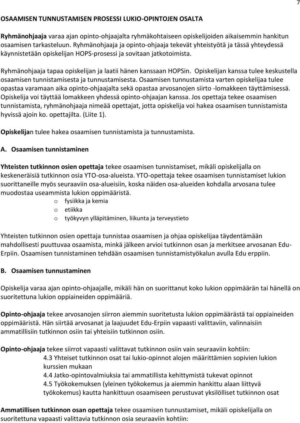 Ryhmänohjaaja tapaa opiskelijan ja laatii hänen kanssaan HOPSin. Opiskelijan kanssa tulee keskustella osaamisen tunnistamisesta ja tunnustamisesta.