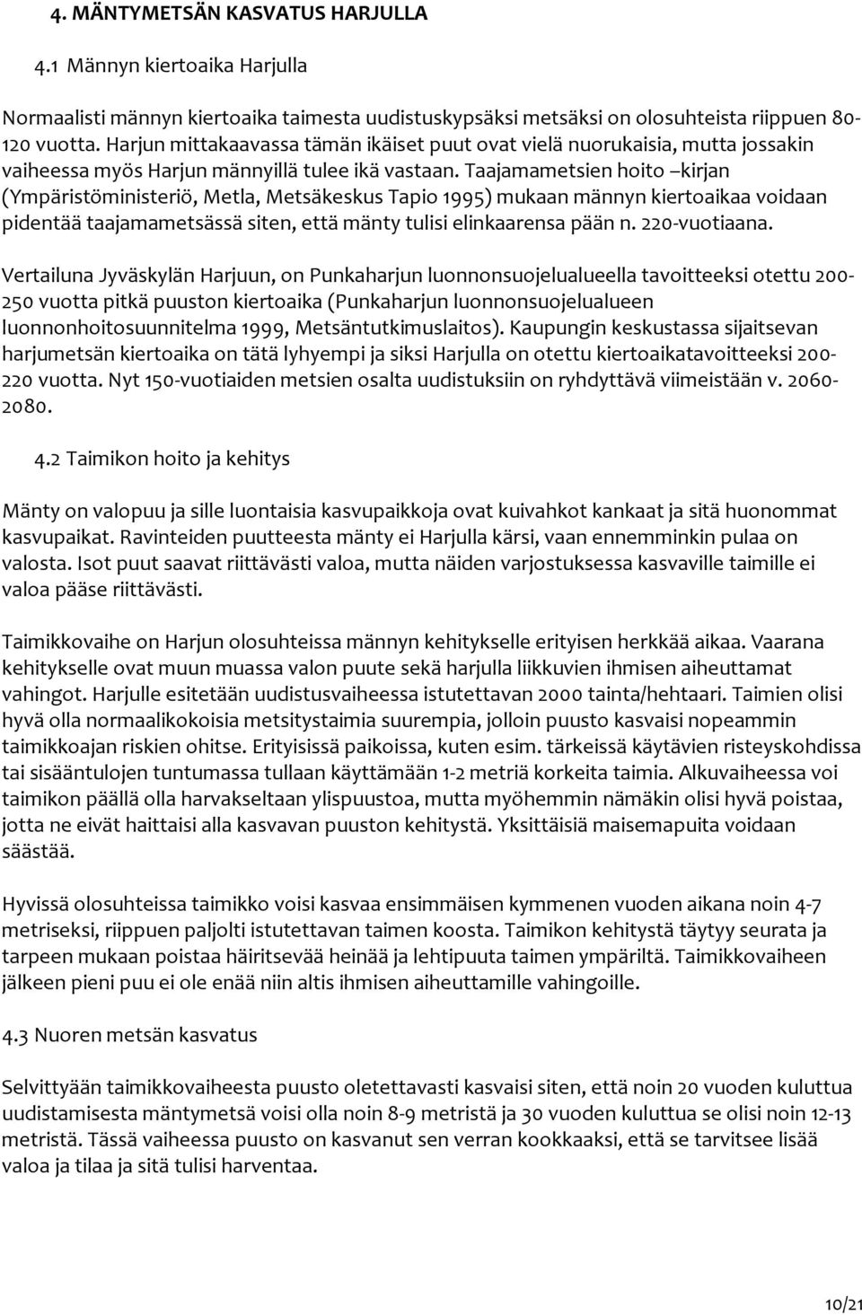 Taajamametsien hoito kirjan (Ympäristöministeriö, Metla, Metsäkeskus Tapio 1995) mukaan männyn kiertoaikaa voidaan pidentää taajamametsässä siten, että mänty tulisi elinkaarensa pään n. 220 vuotiaana.