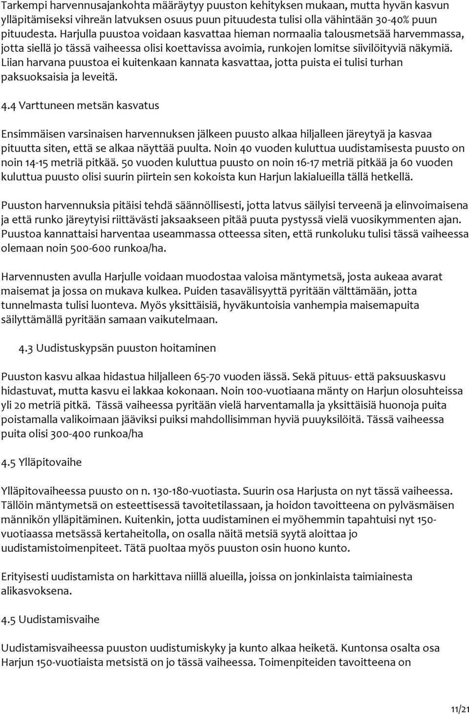 Liian harvana puustoa ei kuitenkaan kannata kasvattaa, jotta puista ei tulisi turhan paksuoksaisia ja leveitä. 4.