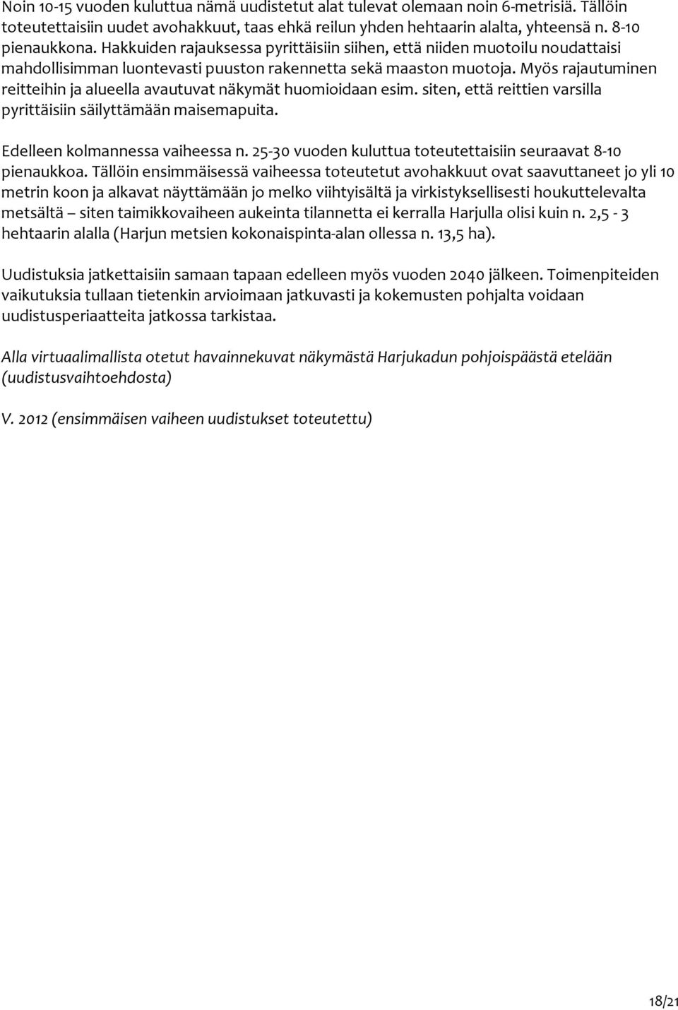 Myös rajautuminen reitteihin ja alueella avautuvat näkymät huomioidaan esim. siten, että reittien varsilla pyrittäisiin säilyttämään maisemapuita. Edelleen kolmannessa vaiheessa n.