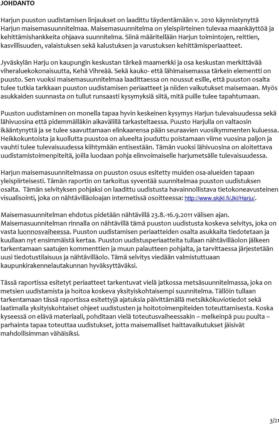 Siinä määritellään Harjun toimintojen, reittien, kasvillisuuden, valaistuksen sekä kalustuksen ja varustuksen kehittämisperiaatteet.