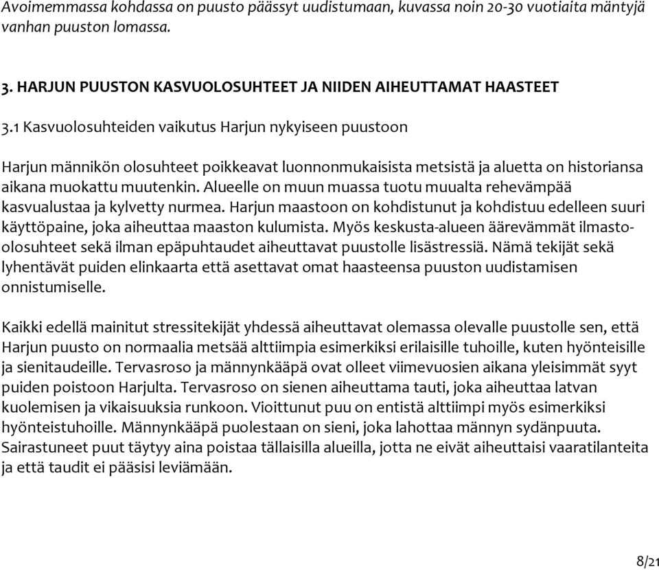 Alueelle on muun muassa tuotu muualta rehevämpää kasvualustaa ja kylvetty nurmea. Harjun maastoon on kohdistunut ja kohdistuu edelleen suuri käyttöpaine, joka aiheuttaa maaston kulumista.