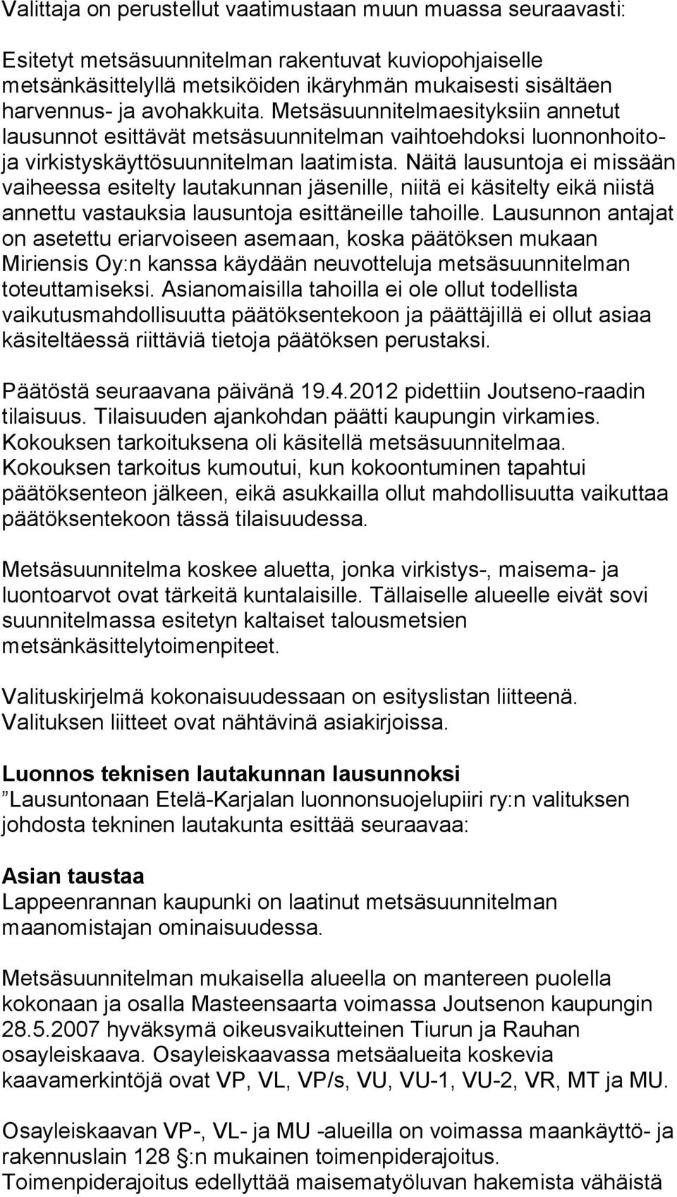 Näitä lausuntoja ei missään vaiheessa esitelty lautakunnan jäsenille, niitä ei käsitelty eikä niistä annettu vastauksia lausuntoja esittäneille tahoille.