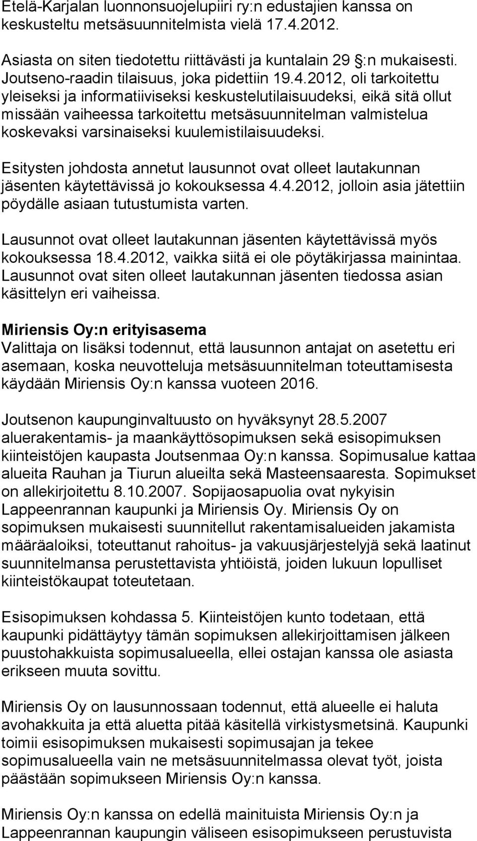 2012, oli tarkoitettu yleiseksi ja informatiiviseksi keskustelutilaisuudeksi, eikä sitä ollut missään vaiheessa tarkoitettu metsäsuunnitelman valmistelua koskevaksi varsinaiseksi