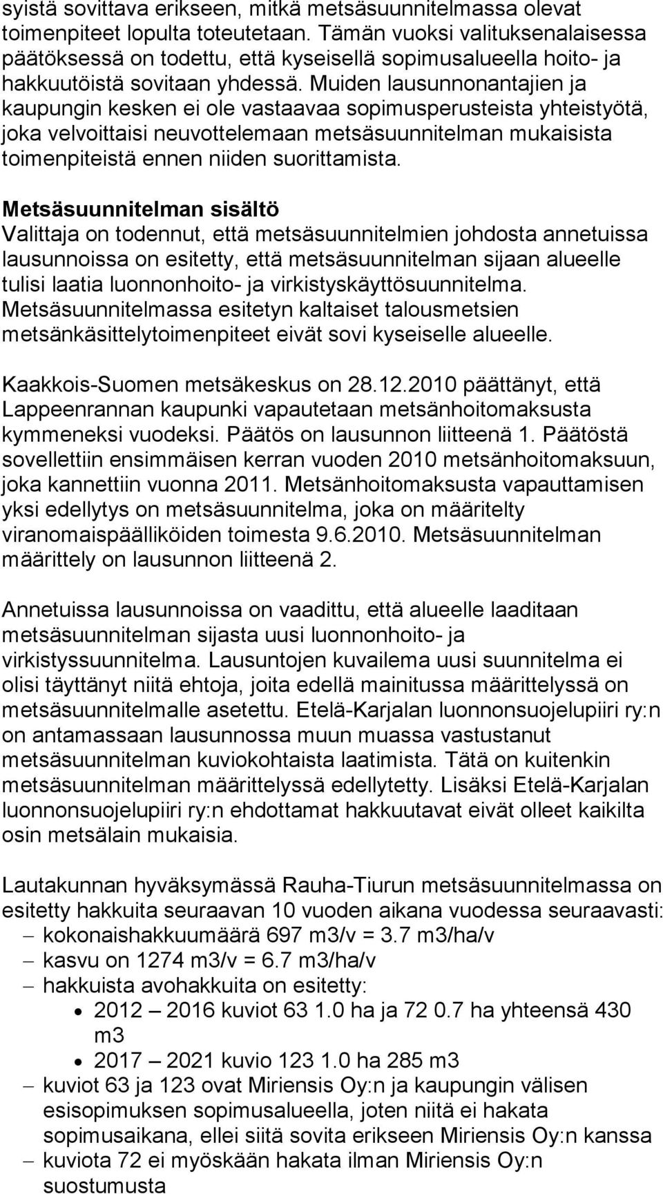 Muiden lausunnonantajien ja kaupungin kesken ei ole vastaavaa sopimusperusteista yhteistyötä, joka velvoittaisi neuvottelemaan metsäsuunnitelman mukaisista toimenpiteistä ennen niiden suorittamista.