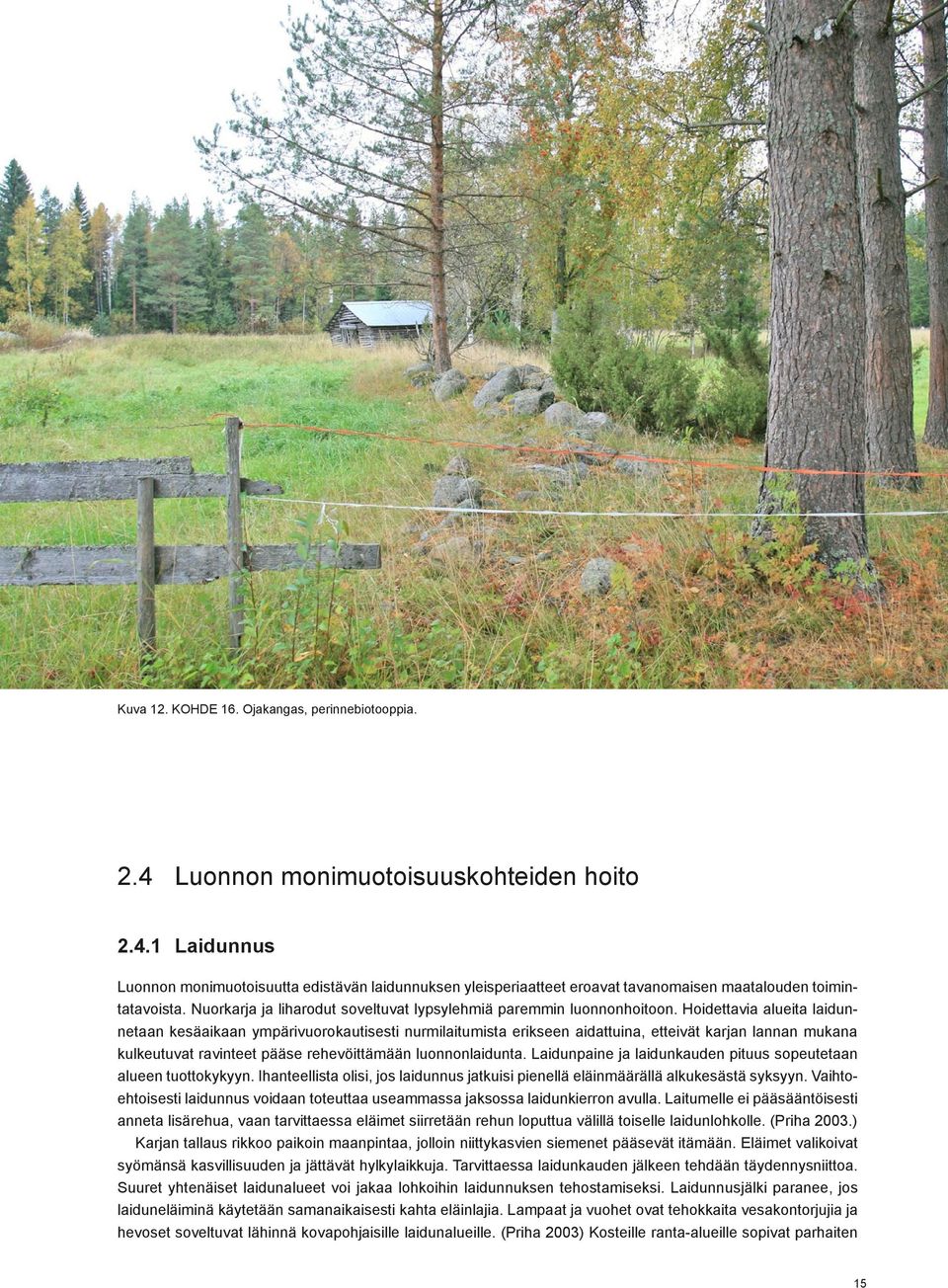 Hoidettavia alueita laidunnetaan kesäaikaan ympärivuorokautisesti nurmilaitumista erikseen aidattuina, etteivät karjan lannan mukana kulkeutuvat ravinteet pääse rehevöittämään luonnonlaidunta.