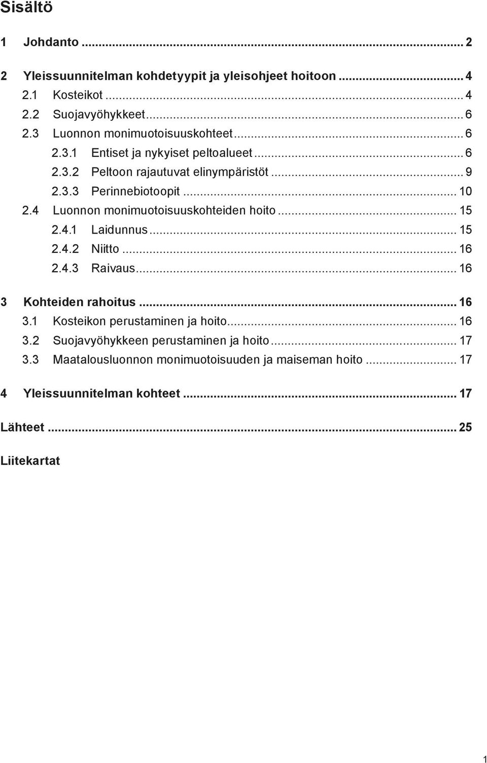 4 Luonnon monimuotoisuuskohteiden hoito... 15 2.4.1 Laidunnus... 15 2.4.2 Niitto... 16 2.4.3 Raivaus... 16 3 Kohteiden rahoitus... 16 3.1 Kosteikon perustaminen ja hoito.