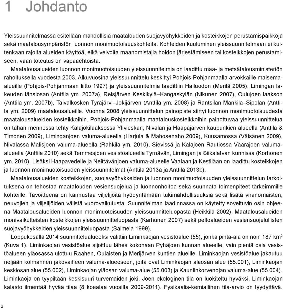 Maatalousalueiden luonnon monimuotoisuuden yleissuunnitelmia on laadittu maa- ja metsätalousministeriön rahoituksella vuodesta 2003.