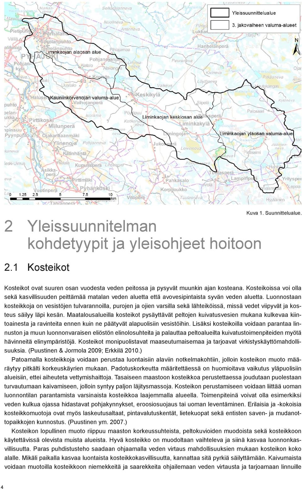 Luonnostaan kosteikkoja on vesistöjen tulvarannoilla, purojen ja ojien varsilla sekä lähteiköissä, missä vedet viipyvät ja kosteus säilyy läpi kesän.