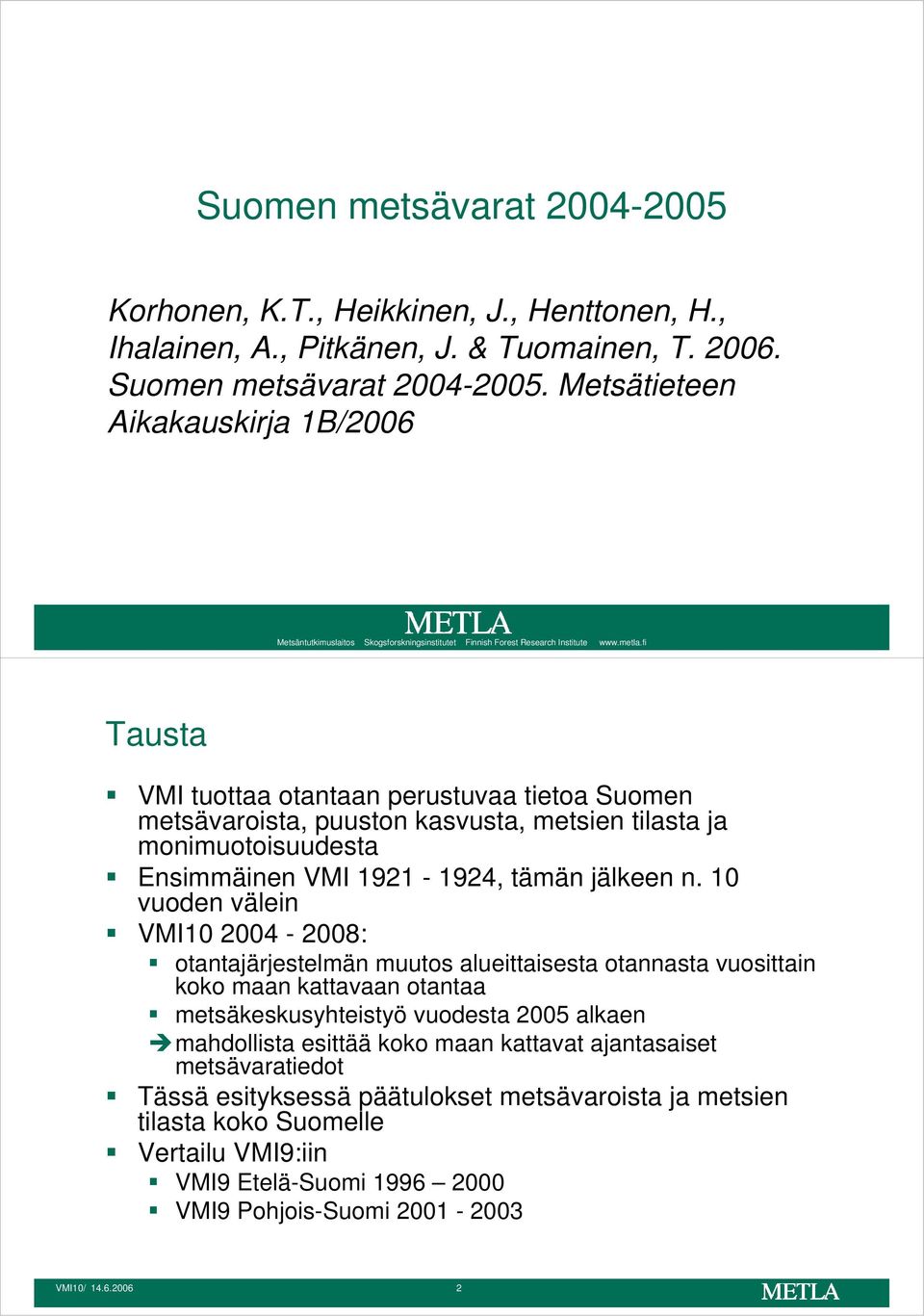 fi Tausta VMI tuottaa otantaan perustuvaa tietoa Suomen metsävaroista, puuston kasvusta, metsien tilasta ja monimuotoisuudesta Ensimmäinen VMI 1921-1924, tämän jälkeen n.