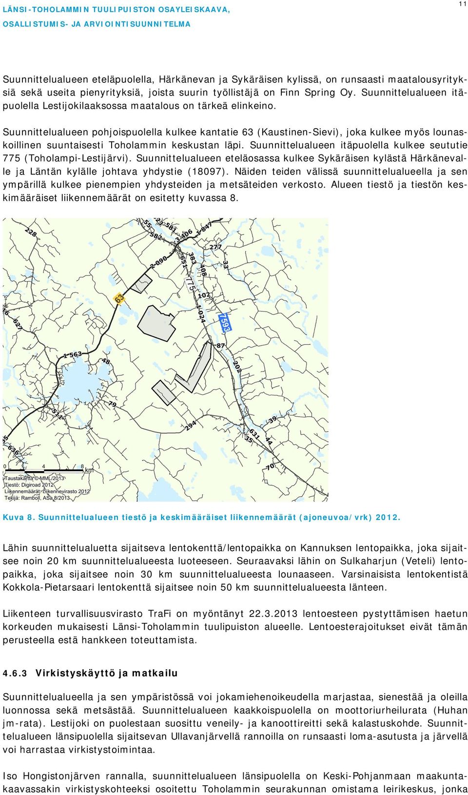 Suunnittelualueen pohjoispuolella kulkee kantatie 63 (Kaustinen-Sievi), joka kulkee myös lounaskoillinen suuntaisesti Toholammin keskustan läpi.