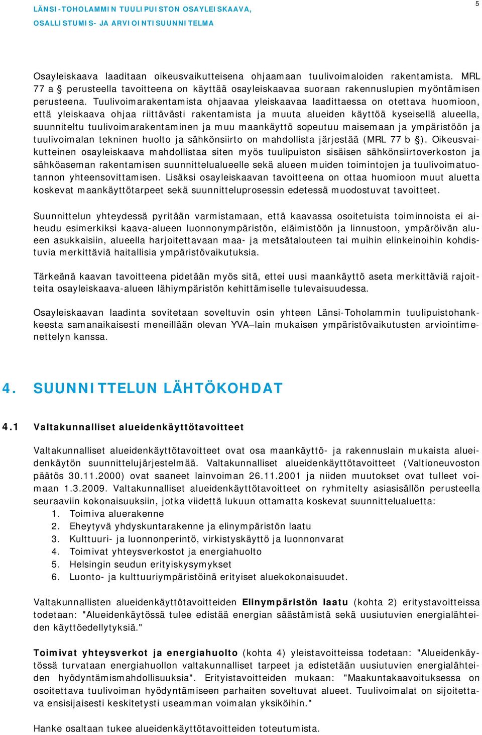 tuulivoimarakentaminen ja muu maankäyttö sopeutuu maisemaan ja ympäristöön ja tuulivoimalan tekninen huolto ja sähkönsiirto on mahdollista järjestää (MRL 77 b ).