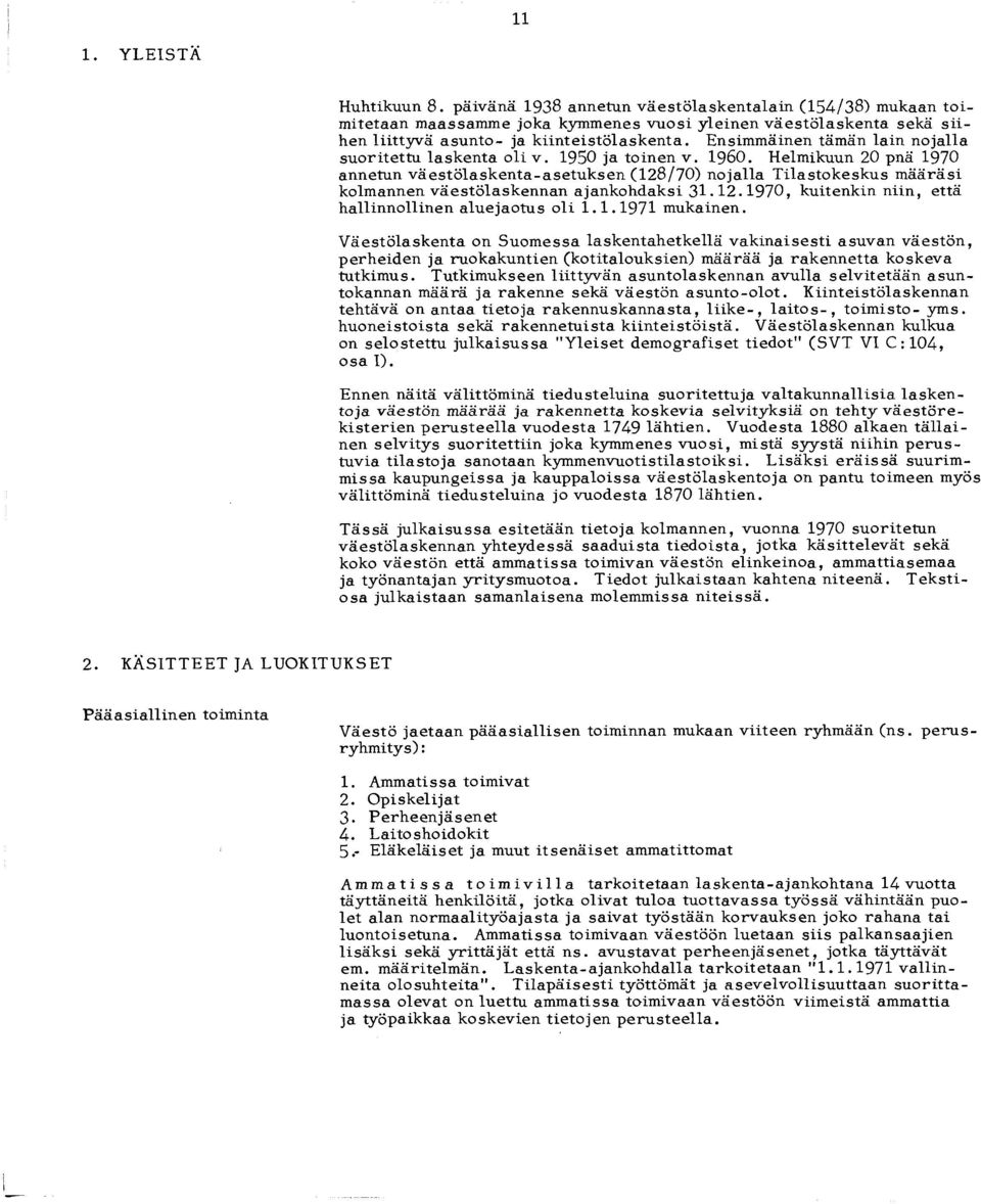 Ensimmäinen tämän lain nojalla su o ritettu lask en ta oli v. 1950 ja toinen v. i9 6 0.