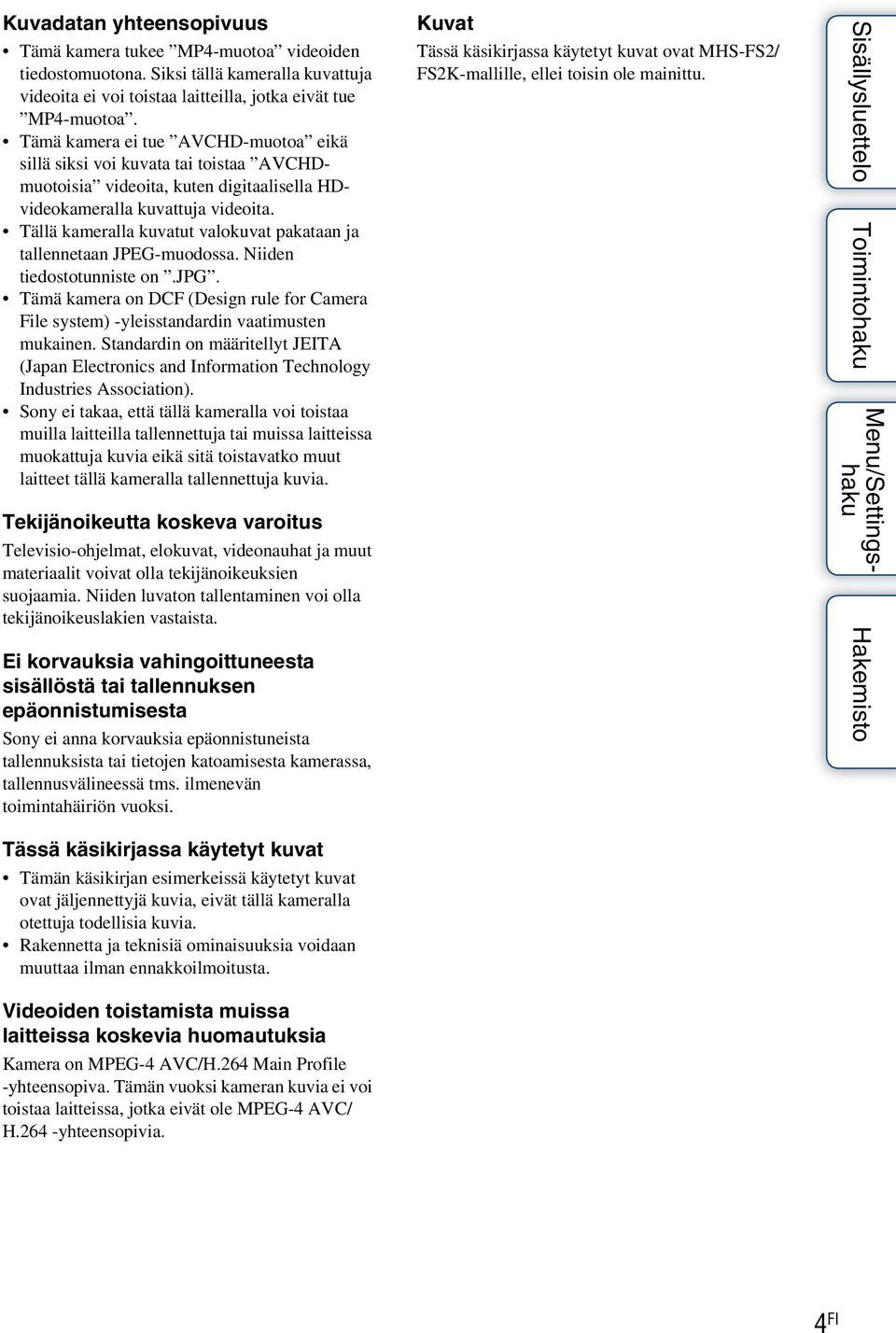 Tällä kameralla kuvatut valokuvat pakataan ja tallennetaan JPEG-muodossa. Niiden tiedostotunniste on.jpg. Tämä kamera on DCF (Design rule for Camera File system) -yleisstandardin vaatimusten mukainen.