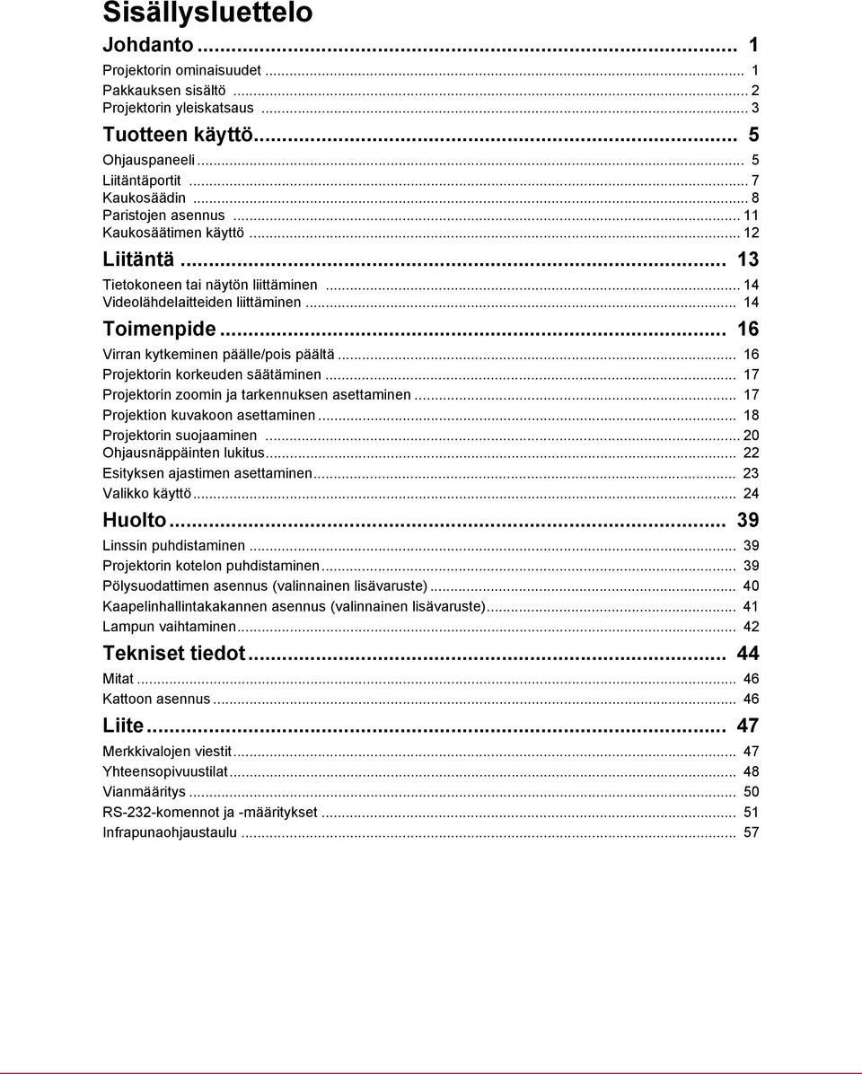 .. 16 Virran kytkeminen päälle/pois päältä... 16 Projektorin korkeuden säätäminen... 17 Projektorin zoomin ja tarkennuksen asettaminen... 17 Projektion kuvakoon asettaminen.