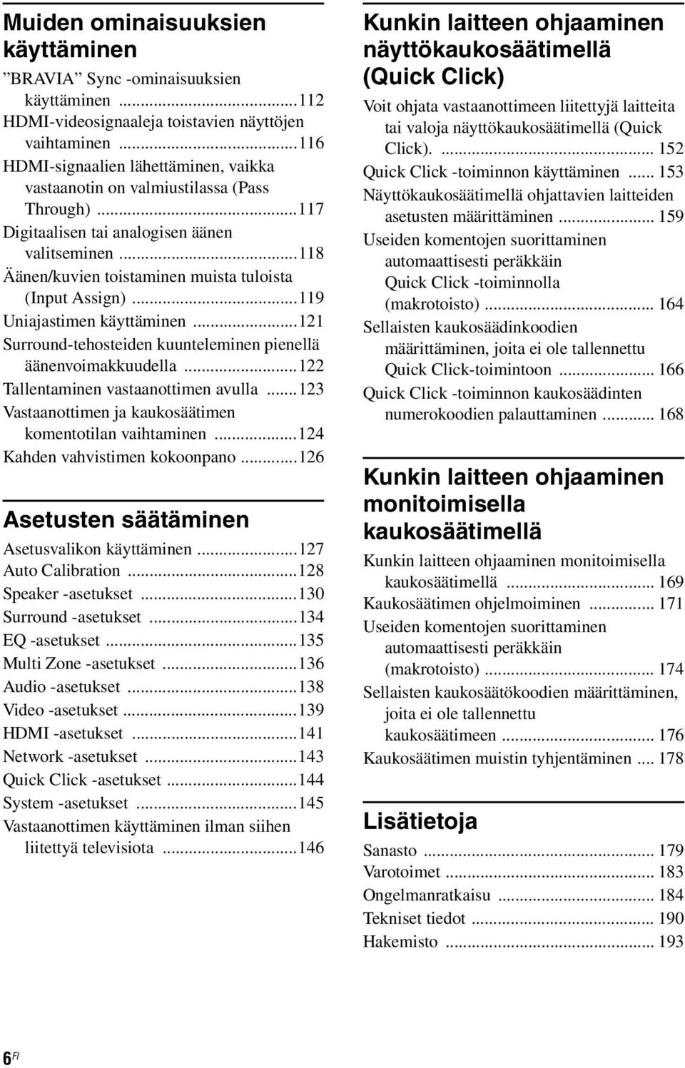 ..118 Äänen/kuvien toistaminen muista tuloista (Input Assign)...119 Uniajastimen käyttäminen...121 Surround-tehosteiden kuunteleminen pienellä äänenvoimakkuudella.