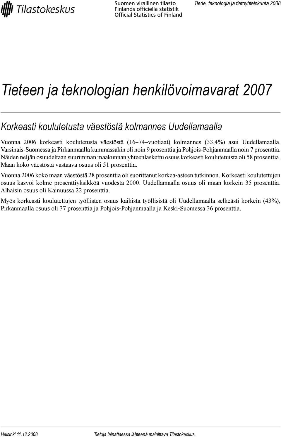 Näiden neljän osuudeltaan suurimman maakunnan yhteenlaskettu osuus korkeasti koulutetuista oli 58 prosenttia. Maan koko väestöstä vastaava osuus oli 51 prosenttia.